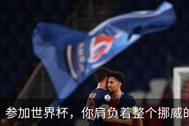 参加世界杯，你肩负着整个挪威的期望！哈兰德：我喜欢这样